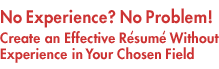 No Experience? No Problem! Create an Effective Rsum Without Experience in Your Chosen Field