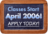 Classes Begin April 2006. Apply Today!